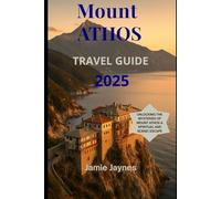 Mount Athos, Travel guide 2025: Unlocking the Mysteries of Mount Athos A Spiritual and Scenic Escape.