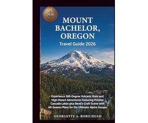 MOUNT BACHELOR, OREGON Travel Guide 2026: Experience 360-Degree Volcanic Runs and High Desert Adventures Featuring Pristine Cascade Lakes plus Bend’s Craft Scene with AllSeason Plans for the Ultimate
