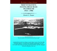 Mount Batten: Flying Boat Base Plymouth 1913 - 1986 (The Arthur L Clamp Collection)