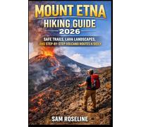 MOUNT ETNA HIKING GUIDE 2026: SAFE TRAILS, LAVA LANDSCAPES, AND STEP-BY-STEP VOLCANO ROUTES IN SICILY (SUMMITS & TRAILS: GLOBAL HIKING GUIDES)