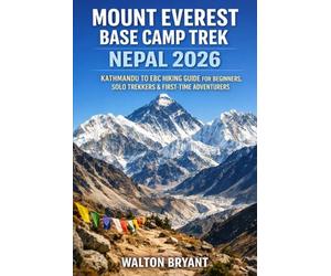 MOUNT EVEREST BASE CAMP TREK NEPAL 2026: KATHMANDU TO EBC HIKING GUIDE FOR BEGINNERS, SOLO TREKKERS & FIRST-TIME ADVENTURERS: 4 (TRAILS & TRAVELS)