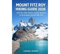 MOUNT FITZ ROY HIKING GUIDE 2026: STEP-BY-STEP TRAILS, SCENIC ROUTES & PATAGONIA ADVENTURE TIPS: 45 (BEYOND THE SUMMIT)