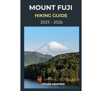 MOUNT FUJI HIKING GUIDE 2025 - 2026: Your Complete Guide to Conquering Japan’s Most Iconic Peak (The Explorer’s Footpath Series)