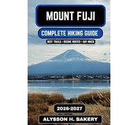 Mount Fuji Hiking Guide 2026-2027: Complete Trail, Climb & Summit Experience Manual (TrailWise 2025 Hiking Edition)