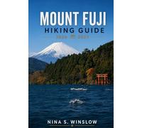 MOUNT FUJI HIKING GUIDE 2026 - 2027: Detailed Trail Breakdown, Route Planning, Gear Tips, and Safety Advice for Climbing Japan’s Iconic Peak (The Ultimate Hiking Guide Series)