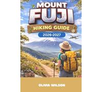 MOUNT FUJI Hiking Guide 2026-2027: The Ultimate 2026-2027 Guide to Climbing Japan’s Iconic Peak-Routes, Seasons, Gear, Safety Tips, and Sunrise Summit ... (The Ultimate Solo Travel Guide Series)