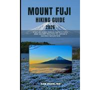 MOUNT FUJI HIKING GUIDE 2026: STEP-BY-STEP TRAILS, SAFETY TIPS, AND SECRET ROUTES TO JAPAN’S SACRED MOUNTAIN: 15 (SUMMITS & TRAILS: GLOBAL HIKING GUIDES)