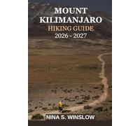 MOUNT KILIMANJARO HIKING GUIDE 2026 - 2027: Everything You Need to Plan, Prepare, and Successfully Summit Africa’s Highest Peak (The Ultimate Hiking Guide Series)