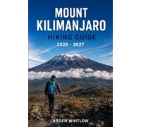 MOUNT KILIMANJARO HIKING GUIDE 2026 - 2027: Route Guidance, Summit Strategies, Altitude Preparation, and Essential Planning for Africa’s Highest Peak (EPIC TRAILS OF THE WORLD SERIES)