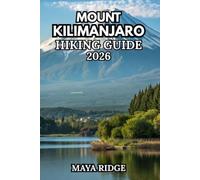 MOUNT KILIMANJARO HIKING GUIDE 2026: Complete Trekking Planner from Moshi, Tanzania: Routes, Altitude, Gear, Safety & Summit Tips (TRAIL TO SUMMIT HIKING SERIES)