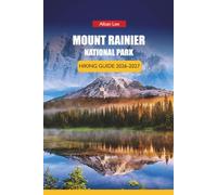 MOUNT RAINIER NATIONAL PARK HIKING GUIDE 2026-2027: Early Arrival Strategy, Wildflower Bloom Dates, and Day Itineraries for First-Time Visitors (Trailblazer’s Ultimate Hiking Guides)