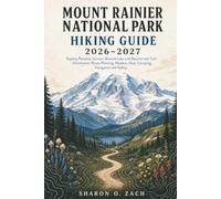 MOUNT RAINIER NATIONAL PARK HIKING GUIDE 2026-2027: Explore Paradise, Sunrise, Mowich Lake and Beyond with Trail Information, Route Planning, Weather, Gear, Camping, Navigation and Safety