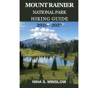 MOUNT RAINIER NATIONAL PARK HIKING GUIDE 2026 - 2027: Explore Scenic Trails, Glacier Views, Hidden Gems, and Essential Travel Tips for an Unforgettable Adventure (The Ultimate Hiking Guide Series)