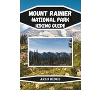 MOUNT RAINIER NATIONAL PARK HIKING GUIDE: Explore Washington’s Most Breathtaking Trails and Hidden Wonders. Updated Edition 2025-2026: 34 (Trek Beyond Borders Guides)