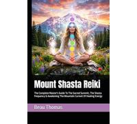 Mount Shasta Reiki: The Complete Master's Guide To The Sacred Summit, The Shasta Frequency & Awakening The Mountain Current Of Healing Energy