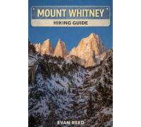 Mount Whitney Hiking Guide: "High-Altitude Trails, Summit Routes, Elevation Planning & Sierra Nevada Day Hikes"