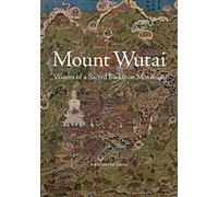 Mount Wutai - Visions of a Sacred Buddhist Mountain