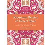 Mountain Berries and Desert Spice: Sweet Inspiration From the Hunza Valley to the Arabian Sea