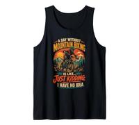 Mountain Bike A Day Without It is Like Just Kidding Tank Top
