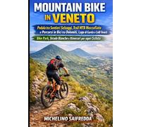 Mountain Bike in Veneto: Pedala tra Sentieri Selvaggi, Trail MTB Mozzafiato e Percorsi in Bici tra Dolomiti, Lago di Garda e Colli Veneti: Bike Park, Strade Bianche e Itinerari per ogni Ciclista