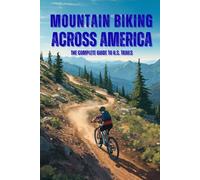 Mountain Biking Across America: The Complete Guide to U.S. Trails