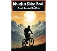 Mountain Biking Book Track & Record Off Road Trails: Journal To Grade MTB Bike Rides To Log & Rate Epic Downhill Adventures Ideal For Bikepacking & ... Enthusiasts. A Blank Pages Book To Fill In.
