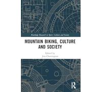 Mountain Biking, Culture and Society (Routledge Research in Sport, Culture and Society)