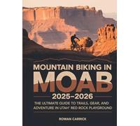 MOUNTAIN BIKING IN MOAB 2025-2026(FULL COLOR0: THE ULTIMATE GUIDE TO TRAILS, GEAR, AND ADVENTURE IN UTAH’S RED ROCK PLAYGROUND