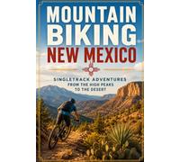 Mountain Biking New Mexico: Singletrack Adventures from the High Peaks to the Desert