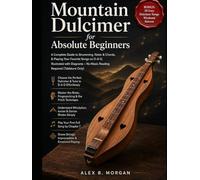 MOUNTAIN DULCIMER FOR ABSOLUTE BEGINNERS: A Complete Guide to Strumming, Noter & Chords, & Playing your favorite, songs on D-A-D, Illustrated with Diagrams - No Music Reading Required (Tablature Only)