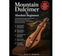 MOUNTAIN DULCIMER FOR ABSOLUTE BEGINNERS: A Complete Guide to Strumming, Noter & Chords, & Playing your favorite, songs on D-A-D, Illustrated with Diagrams - No Music Reading Required (Tablature Only)