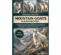 MOUNTAIN GOATS HANDBOOK: A Complete Mountain Goats Handbook Covering Alpine Ecology, Behavior, Adaptations, Conservation Science, and Modern Field Research Methods