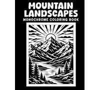 Mountain Landscapes Monochrome Coloring Book: 40 Majestic Mountain Illustrations, Scenic Peaks, Wilderness Views, Designs for Stress Relief and Creative Fun