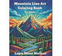 Mountain Line Art Coloring Book for Adults and Teens: 40 Geometric Mountain Landscapes, Lakes, Forests and Nature Scenes, Relaxing Line Art Coloring Book for Stress Relief and Mindfulness