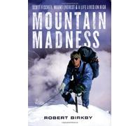 Mountain Madness: Scott Fischer, Mount Everest, and a Life Lived on High