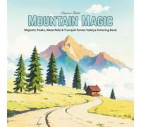 Mountain Magic: Majestic Peaks, Waterfalls & Tranquil Forest Valleys Coloring Book: Relaxing Nature Coloring Pages with Copy-Coloring Reference Images ... (Relax. Create. Explore Nature’s Beauty))