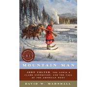 Mountain Man - John Colter, the Lewis & Clark Expedition, and the Call of the American West: 0 (American Grit)