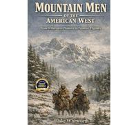 Mountain Men of the American West: From Wilderness Pioneers to Frontier Legends