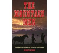 Mountain Men: The Dramatic History and Lore of the First Frontiersmen
