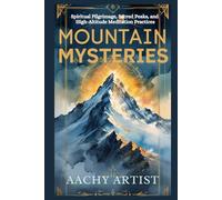 MOUNTAIN MYSTERIES: Spiritual Pilgrimage, Sacred Peaks, and High-Altitude Meditation Practices (2 Eco-Spiritual Earth Series: A Sacred Journey Through Seasons, Elements, and Global Ritual)