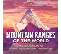Mountain Ranges of the World : Andes, Rockies, Himalayas, Atlas, Alps | Introduction to Geography Grade 4 | Children's Science & Nature Books
