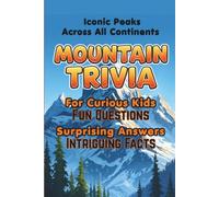 Mountain Trivia For Curious Kids: Fun Questions, Surprising Answers and Intriguing Facts About Iconic Peaks Across All Continents. (Kids Trivia Books)