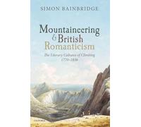 Mountaineering and British Romanticism: The Literary Cultures of Climbing, 1770-1836