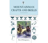MOUNTAINMAN CRAFTS & SKILLS 2ED: A Fully Illustrated Guide To Wilderness Living And Survival