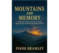 Mountains and Memory: A Complete History of the Cherokee from Ancient Origins to Modern Identity (Untold Stories of Native America)