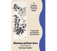 Mountains and Rivers Sutra: Teachings by Norman Fischer / A Weekly Practice Guide