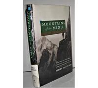 Mountains of the Mind: How Desolate and Forbidding Heights Were Transformed into Experiences of Indomitable Spirit