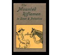 Mounted Riflemen in Sinai and Palestine. the Story of New Zealand's Crusaders