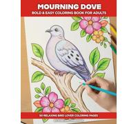 Mourning Dove Coloring Book for Adults and Seniors: Bold and Easy Dove Designs for Stress Relief and Relaxation - 50 Simple Illustrations with a Fun Fact on Every Page (Birds)