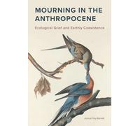 Mourning in the Anthropocene : Ecological Grief and Earthly Coexistence